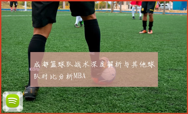 成都篮球队战术深度解析与其他球队对比分析MBA