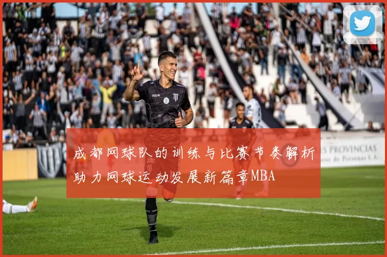 成都网球队的训练与比赛节奏解析助力网球运动发展新篇章MBA