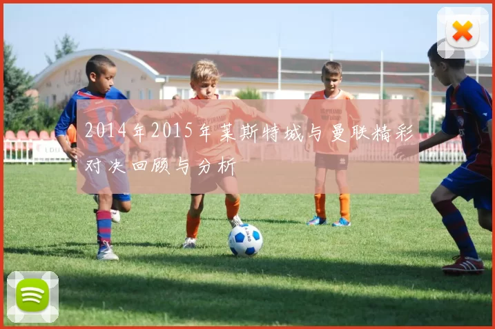 2014年2015年莱斯特城与曼联精彩对决回顾与分析